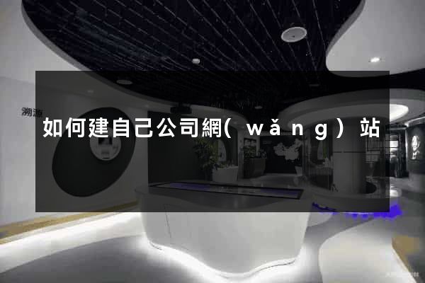 如何建自己公司網(wǎng)站