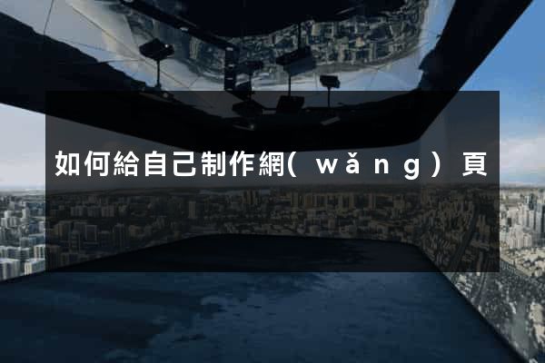 如何給自己制作網(wǎng)頁