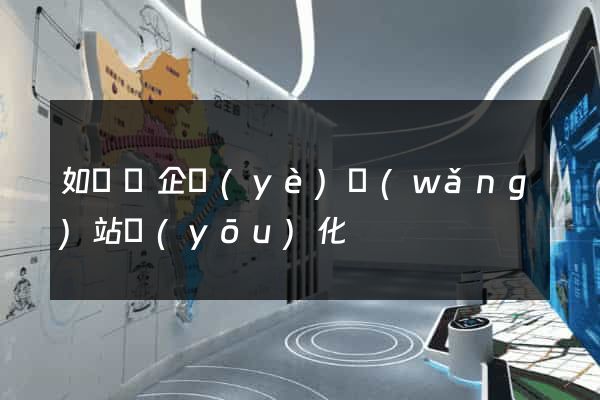 如東縣企業(yè)網(wǎng)站優(yōu)化