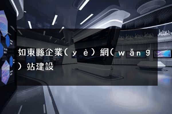如東縣企業(yè)網(wǎng)站建設