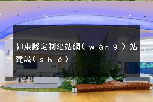 如東縣定制建站網(wǎng)站建設(shè)