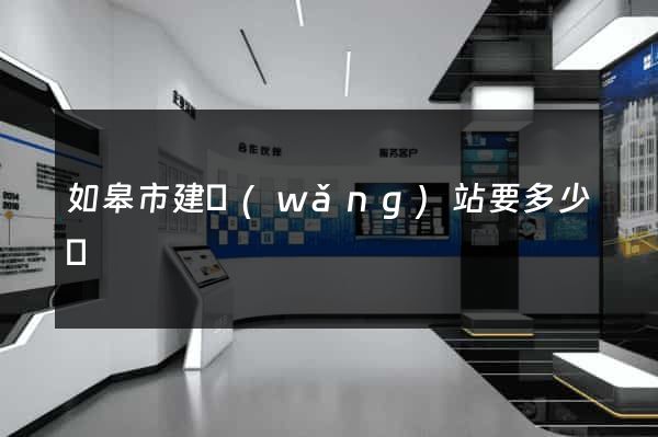如皋市建網(wǎng)站要多少錢