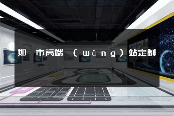 如皋市高端網(wǎng)站定制