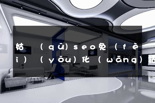 姑蘇區(qū)seo免費(fèi)優(yōu)化網(wǎng)站