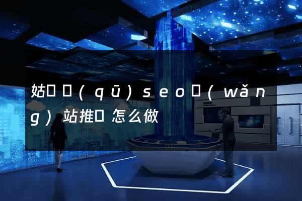 姑蘇區(qū)seo網(wǎng)站推廣怎么做