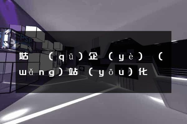 姑蘇區(qū)企業(yè)網(wǎng)站優(yōu)化