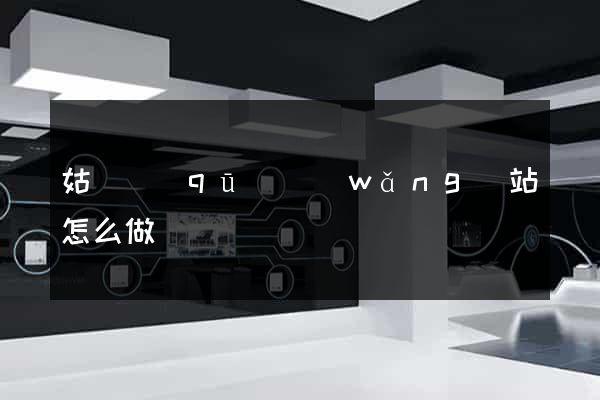 姑蘇區(qū)網(wǎng)站怎么做