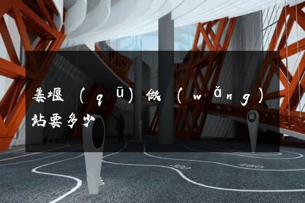 姜堰區(qū)做網(wǎng)站要多少錢