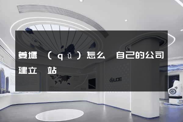 姜堰區(qū)怎么給自己的公司建立網站