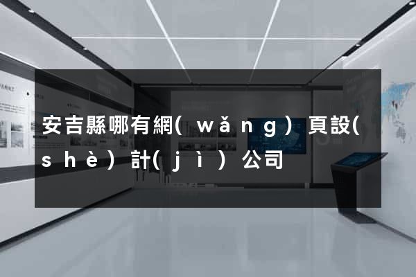 安吉縣哪有網(wǎng)頁設(shè)計(jì)公司