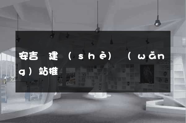 安吉縣建設(shè)網(wǎng)站推廣