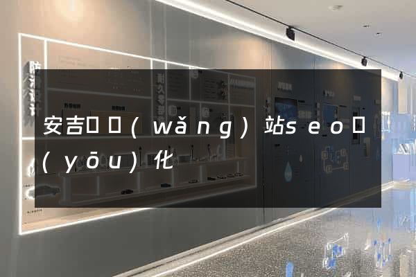 安吉縣網(wǎng)站seo優(yōu)化