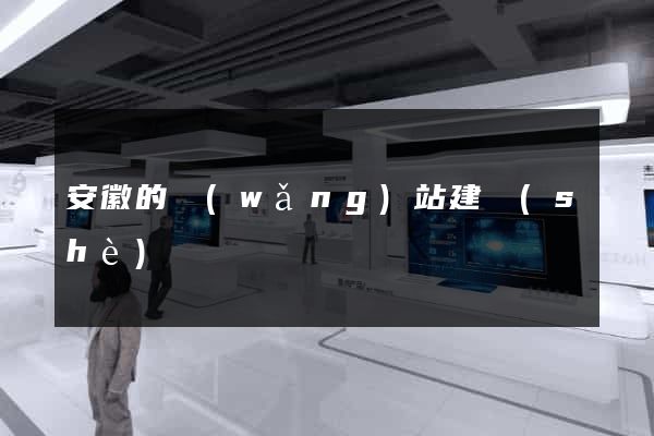 安徽的網(wǎng)站建設(shè)