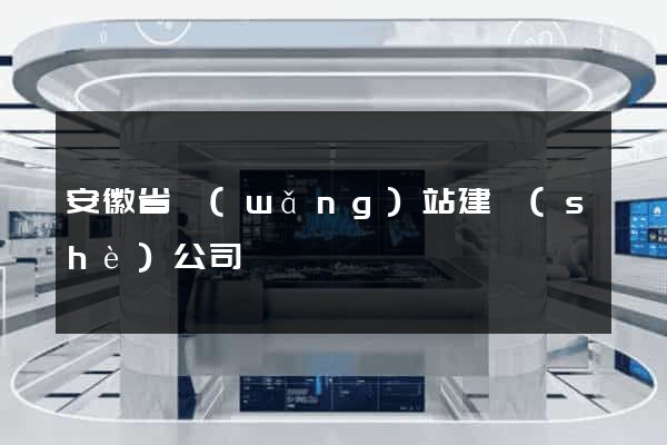 安徽省網(wǎng)站建設(shè)公司