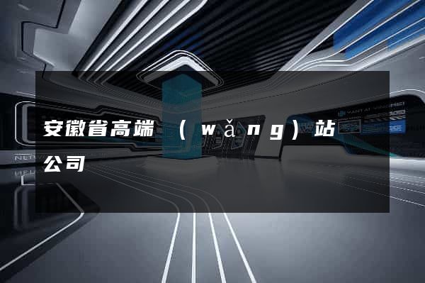安徽省高端網(wǎng)站設計公司