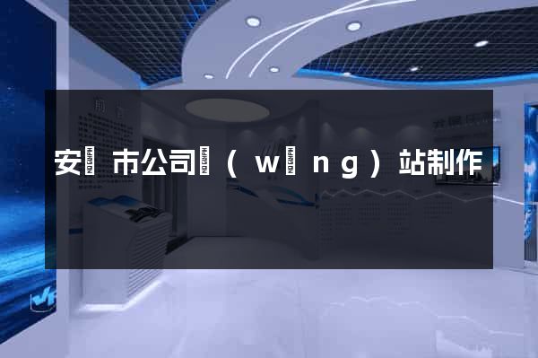 安慶市公司網(wǎng)站制作