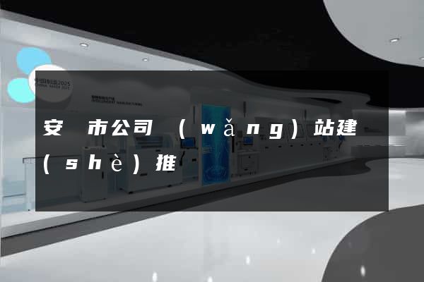 安慶市公司網(wǎng)站建設(shè)推廣