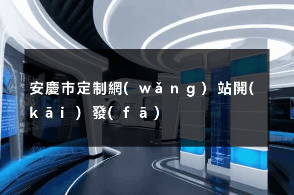 安慶市定制網(wǎng)站開(kāi)發(fā)