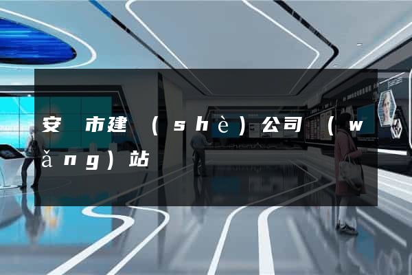 安慶市建設(shè)公司網(wǎng)站