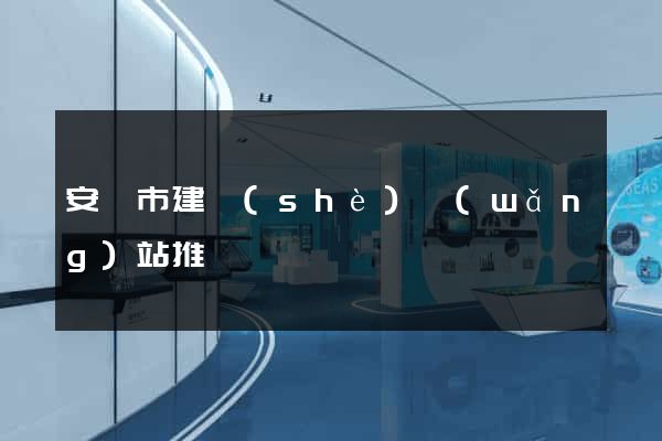安慶市建設(shè)網(wǎng)站推廣