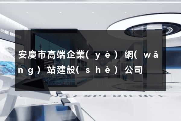 安慶市高端企業(yè)網(wǎng)站建設(shè)公司