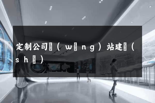 定制公司網(wǎng)站建設(shè)