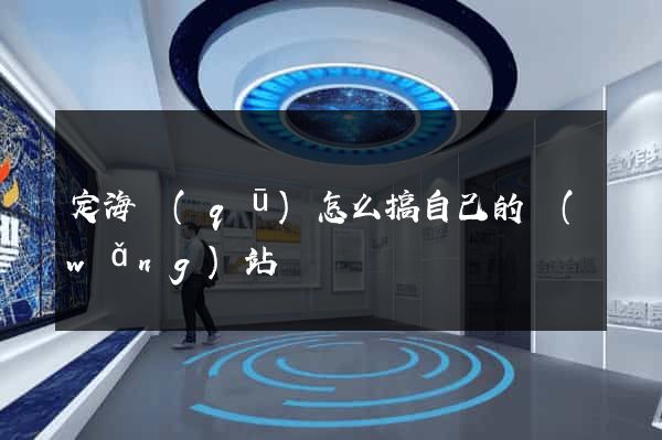 定海區(qū)怎么搞自己的網(wǎng)站