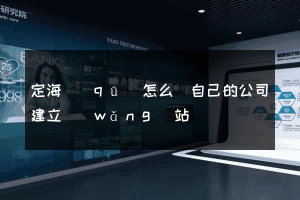 定海區(qū)怎么給自己的公司建立網(wǎng)站