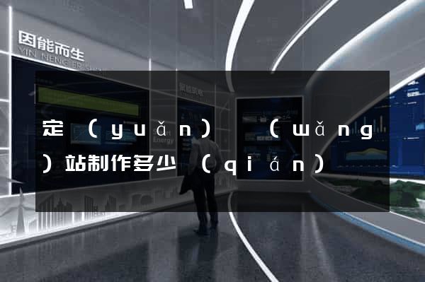 定遠(yuǎn)縣網(wǎng)站制作多少錢(qián)