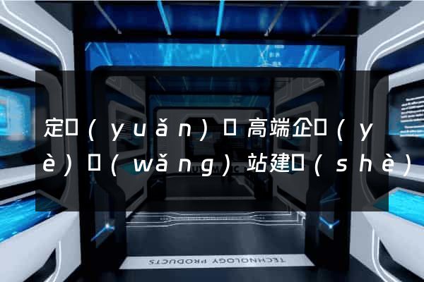 定遠(yuǎn)縣高端企業(yè)網(wǎng)站建設(shè)公司