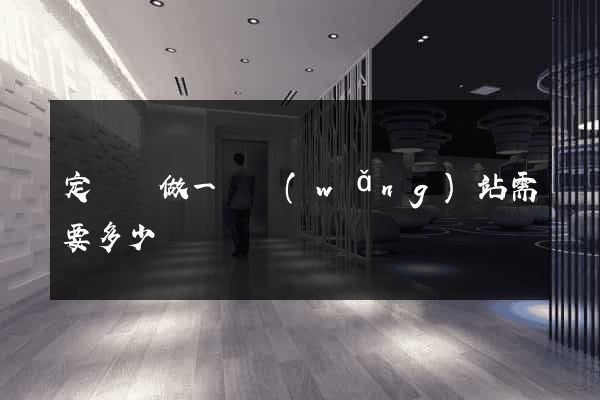 定遠縣做一個網(wǎng)站需要多少錢