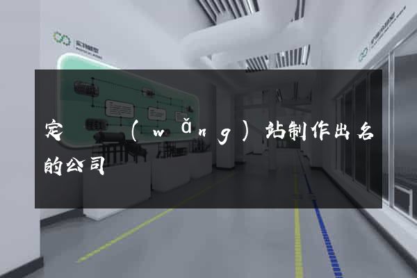 定遠縣網(wǎng)站制作出名的公司