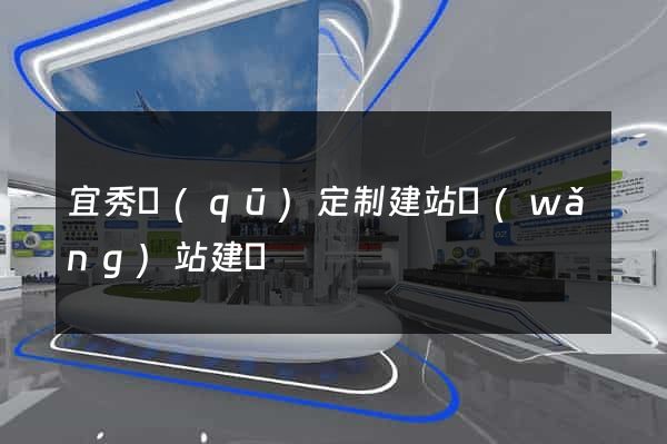 宜秀區(qū)定制建站網(wǎng)站建設