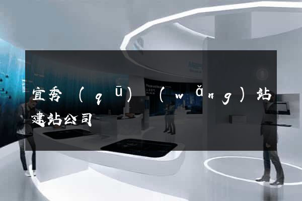 宜秀區(qū)網(wǎng)站建站公司