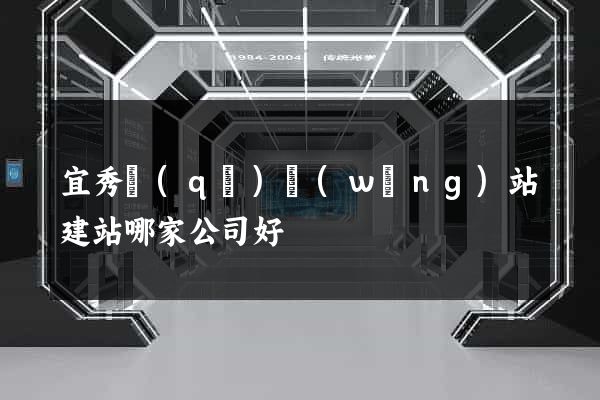 宜秀區(qū)網(wǎng)站建站哪家公司好