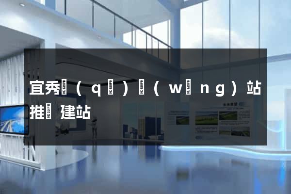 宜秀區(qū)網(wǎng)站推廣建站