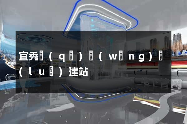 宜秀區(qū)網(wǎng)絡(luò)建站