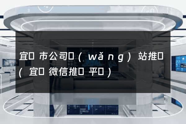 宜興市公司網(wǎng)站推廣(宜興微信推廣平臺)