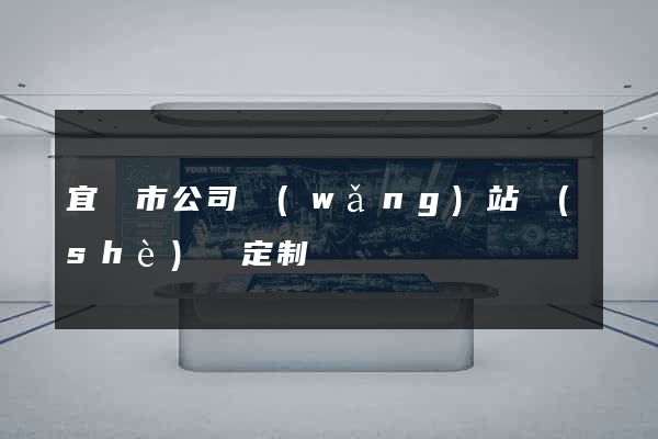 宜興市公司網(wǎng)站設(shè)計定制