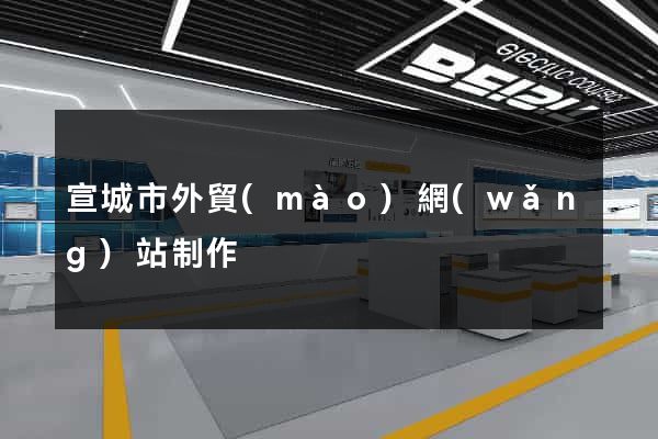 宣城市外貿(mào)網(wǎng)站制作