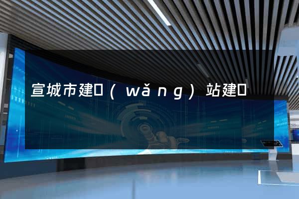 宣城市建網(wǎng)站建設