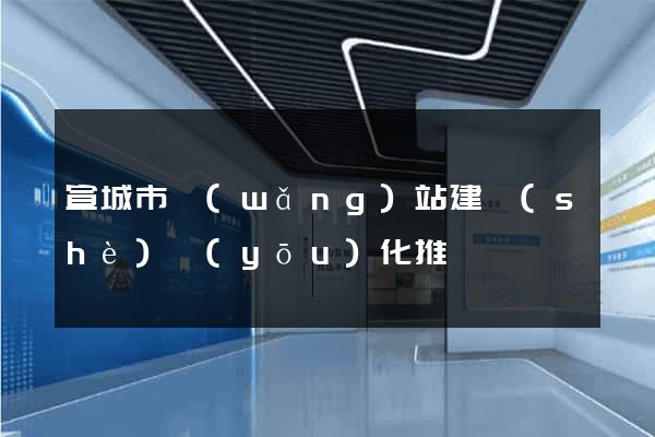 宣城市網(wǎng)站建設(shè)優(yōu)化推廣