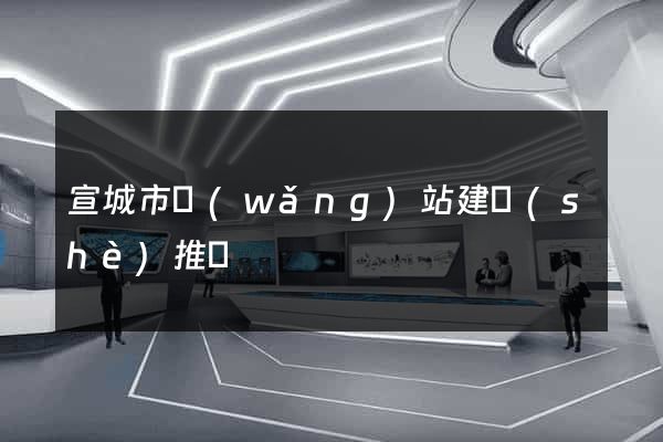 宣城市網(wǎng)站建設(shè)推廣