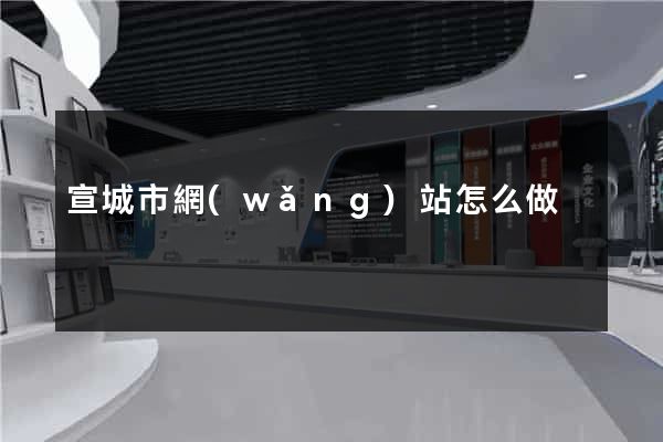 宣城市網(wǎng)站怎么做