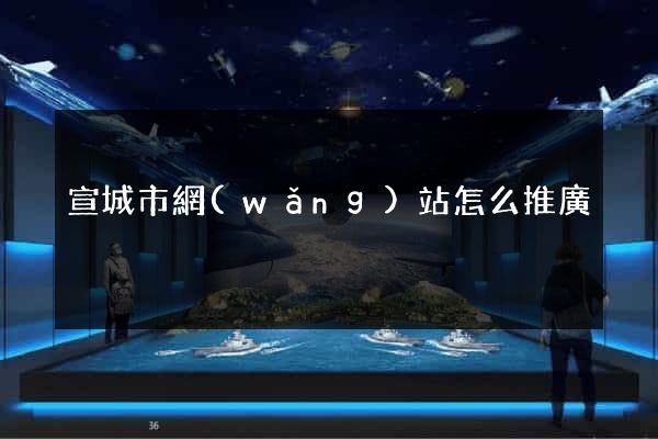 宣城市網(wǎng)站怎么推廣