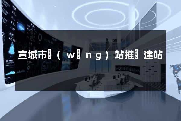 宣城市網(wǎng)站推廣建站