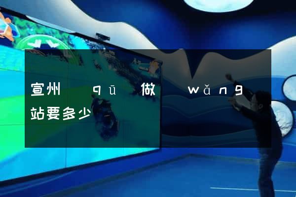 宣州區(qū)做網(wǎng)站要多少錢