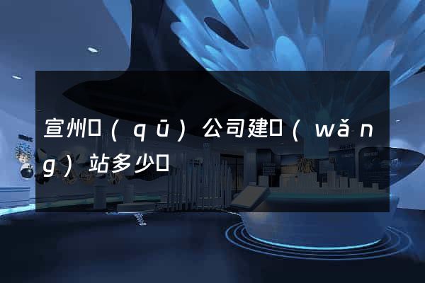 宣州區(qū)公司建網(wǎng)站多少錢