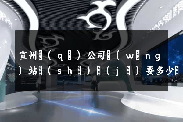 宣州區(qū)公司網(wǎng)站設(shè)計(jì)要多少錢