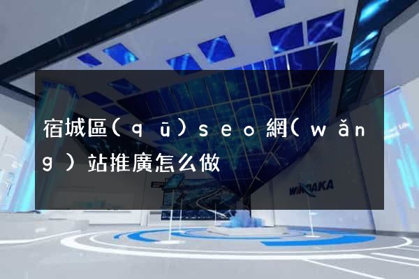 宿城區(qū)seo網(wǎng)站推廣怎么做
